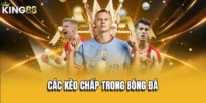 Các kèo chấp trong bóng đá mang lại sự đa dạng cho thể thao KING88