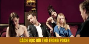 cách đọc bài đối thủ trong poker