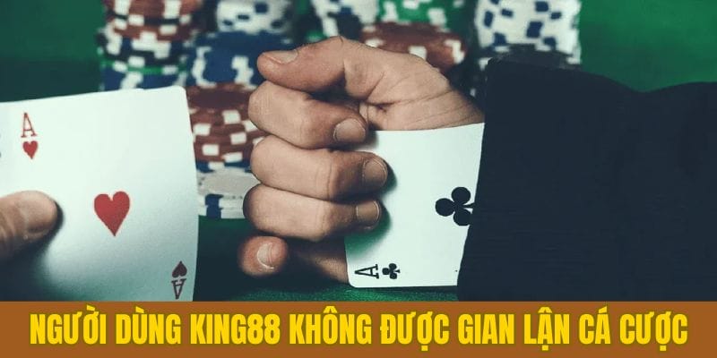 Người dùng King88 không được gian lận cá cược